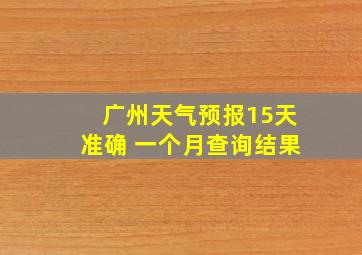 广州天气预报15天准确 一个月查询结果